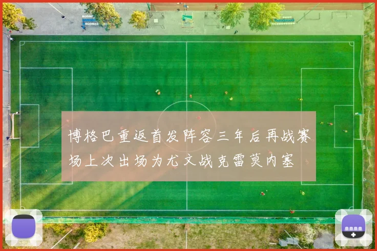 博格巴重返首发阵容三年后再战赛场上次出场为尤文战克雷莫内塞
